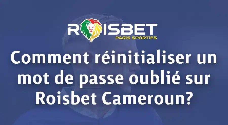 Comment réinitialiser un mot de passe oublié sur Roisbet Cameroun?