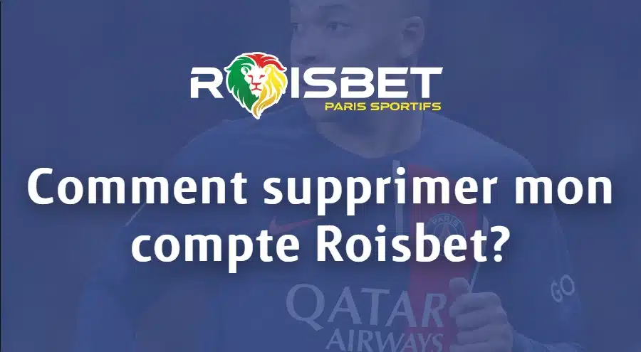 Comment supprimer mon compte Roisbet?