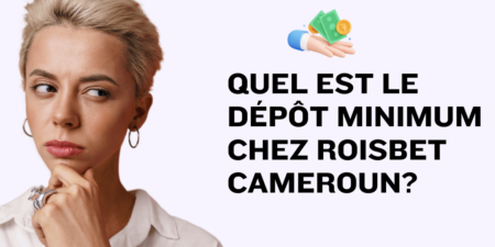 Quel est le dépôt minimum chez RoisBet Cameroun?