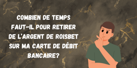 Combien de temps faut-il pour retirer de l&rsquo;argent de RoisBet sur ma carte de débit bancaire?