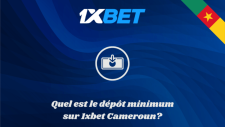 Quel est le dépôt minimum sur 1xbet Cameroun?