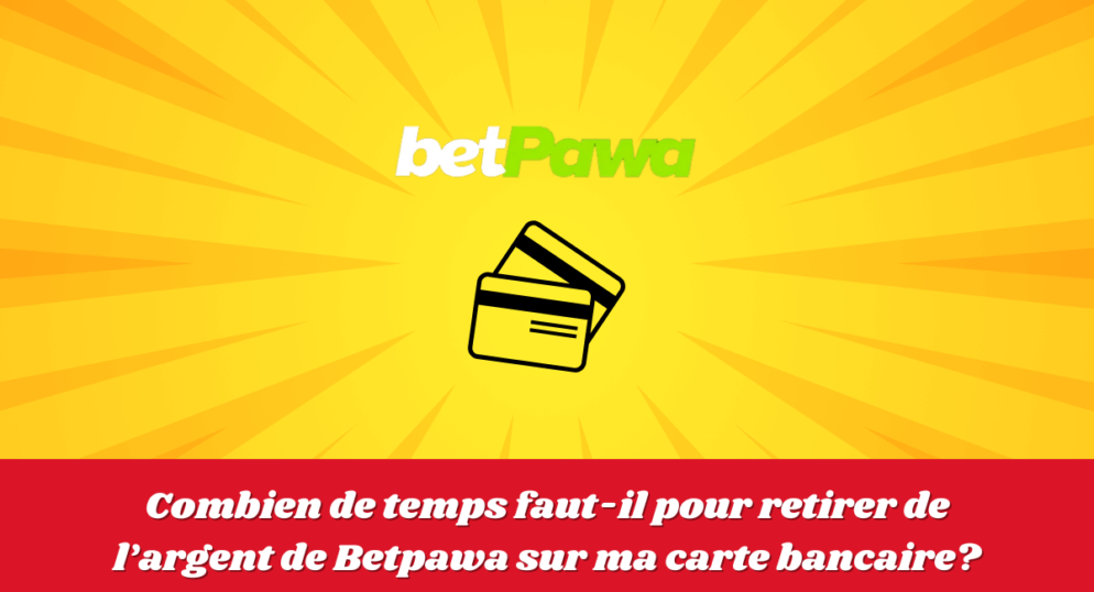 Combien de temps faut-il pour retirer de l&rsquo;argent de Betpawa sur ma carte bancaire?