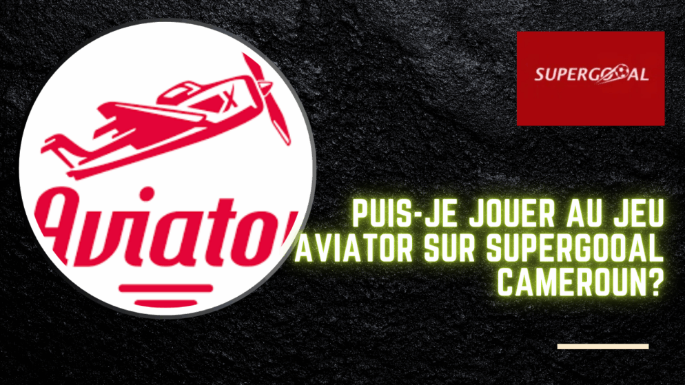 Puis-je jouer au jeu Aviator sur Supergooal Cameroun?
