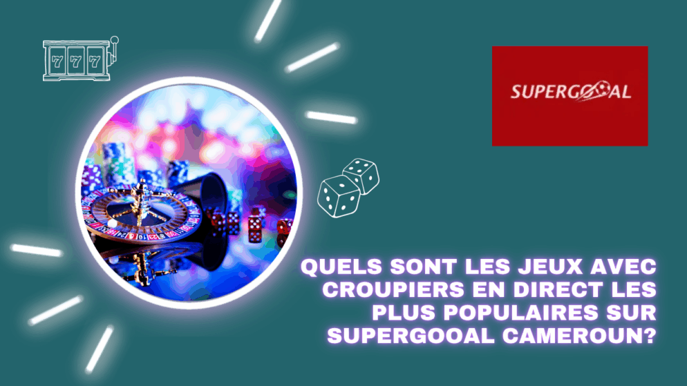 Quels sont les jeux avec croupiers en direct les plus populaires sur Supergooal Cameroun?