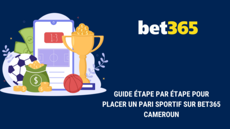 Guide étape par étape pour placer un pari sportif sur Bet365 Cameroun