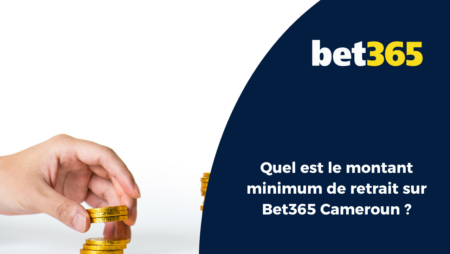 Quel est le montant minimum de retrait sur Bet365 Cameroun ?