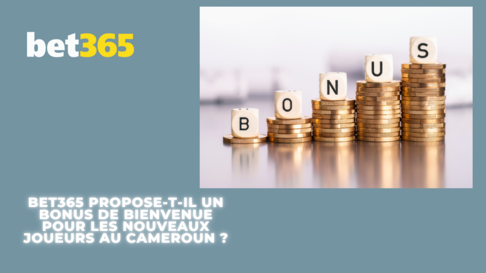 Bet365 propose-t-il un bonus de bienvenue pour les nouveaux joueurs au Cameroun ?