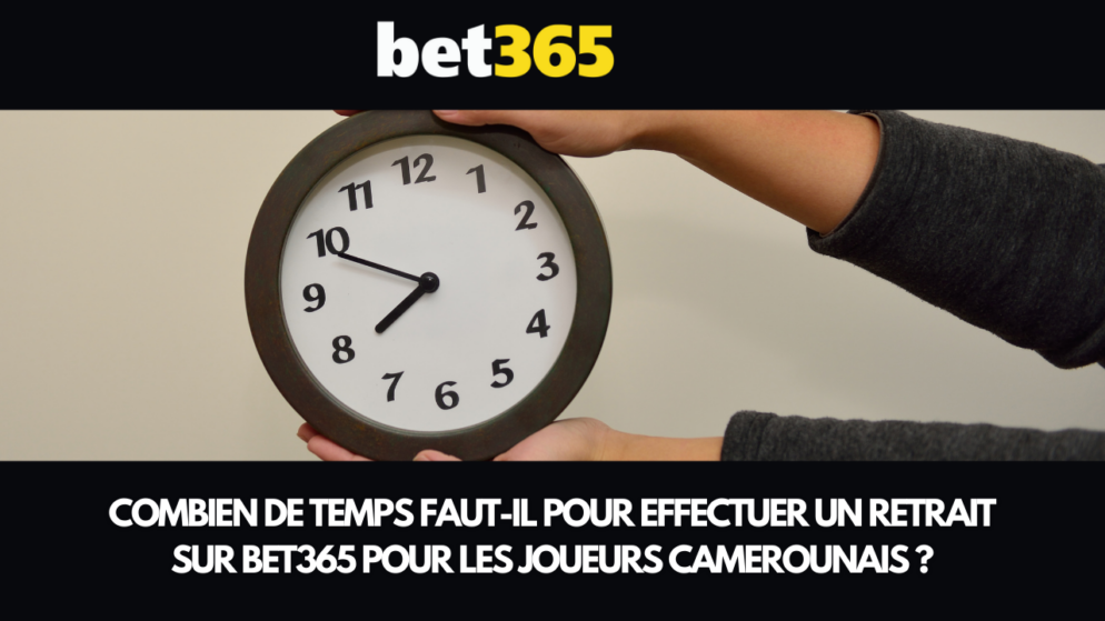 Combien de temps faut-il pour effectuer un retrait sur Bet365 pour les joueurs camerounais ?