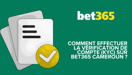 Comment effectuer la vérification de compte (KYC) sur Bet365 Cameroun ?