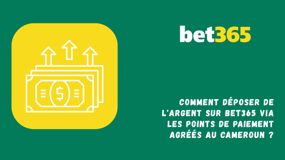 Comment déposer de l&rsquo;argent sur Bet365 via les points de paiement agréés au Cameroun ?