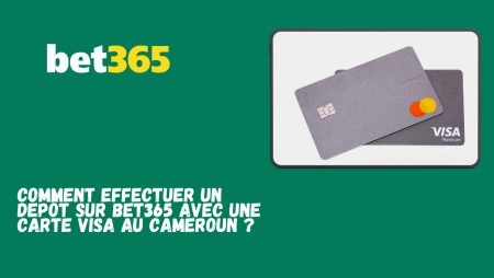 Comment effectuer un dépôt sur Bet365 avec une carte Visa au Cameroun ?