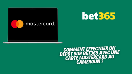 Comment effectuer un dépôt sur Bet365 avec une carte Mastercard au Cameroun ?