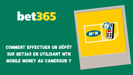 Comment effectuer un dépôt sur Bet365 en utilisant MTN Mobile Money au Cameroun ?