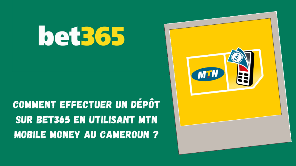 Comment effectuer un dépôt sur Bet365 en utilisant MTN Mobile Money au Cameroun ?