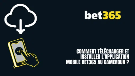 Comment télécharger et installer l&rsquo;application mobile Bet365 au Cameroun ?