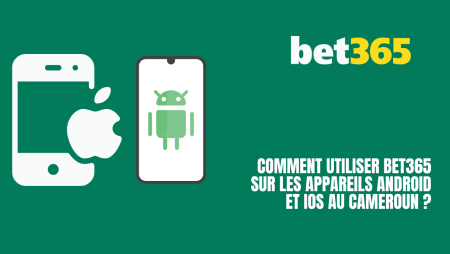 Comment utiliser Bet365 sur les appareils Android et iOS au Cameroun ?