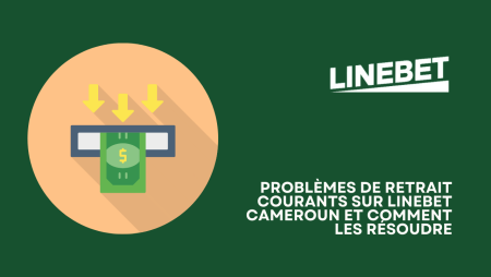 Problèmes de retrait courants sur Linebet Cameroun et comment les résoudre