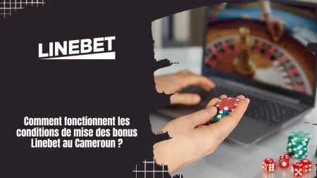 Comment fonctionnent les conditions de mise des bonus Linebet au Cameroun ?