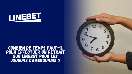 Combien de temps faut-il pour effectuer un retrait sur Linebet pour les joueurs camerounais ?