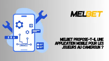 Melbet propose-t-il une application mobile pour les joueurs au Cameroun ?