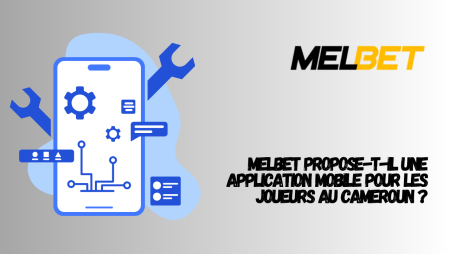 Melbet propose-t-il une application mobile pour les joueurs au Cameroun ?