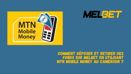 Comment déposer et retirer des fonds sur Melbet en utilisant MTN Mobile Money au Cameroun ?