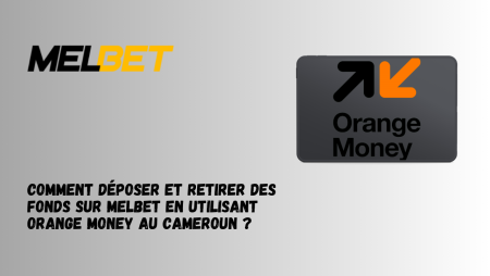 Comment déposer et retirer des fonds sur Melbet en utilisant Orange Money au Cameroun ?