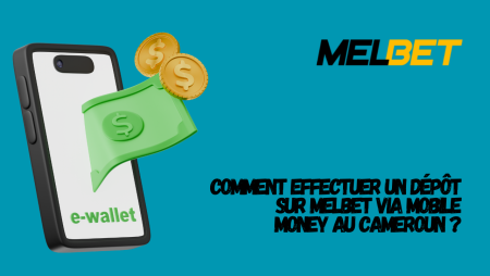 Comment effectuer un dépôt sur Melbet via Mobile Money au Cameroun ?