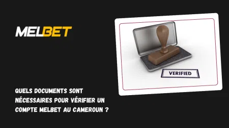 Quels documents sont nécessaires pour vérifier un compte Melbet au Cameroun ?
