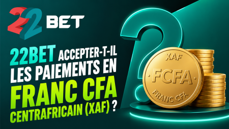 22Bet et les paiements en franc CFA centrafricain (XAF)