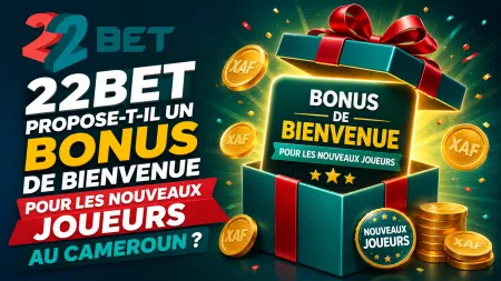 22Bet propose-t-il un bonus de bienvenue pour les nouveaux joueurs au Cameroun ?