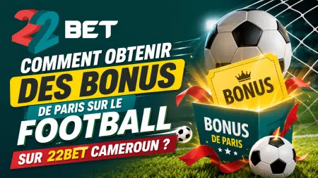 Comment obtenir des bonus de paris sur le football sur 22Bet Cameroun ?