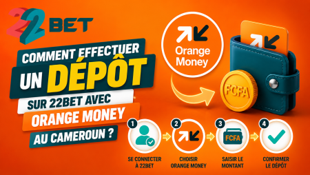 Comment effectuer un dépôt sur 22Bet avec Orange Money au Cameroun ?