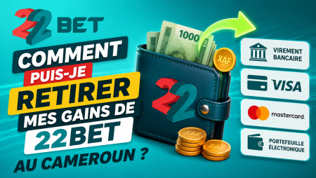 Comment puis-je retirer mes gains de 22Bet au Cameroun ?