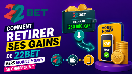 Comment retirer ses gains de 22Bet vers Mobile Money au Cameroun ?
