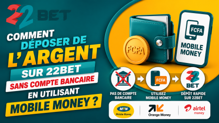Comment déposer de l&rsquo;argent sur 22Bet sans compte bancaire en utilisant Mobile Money ?