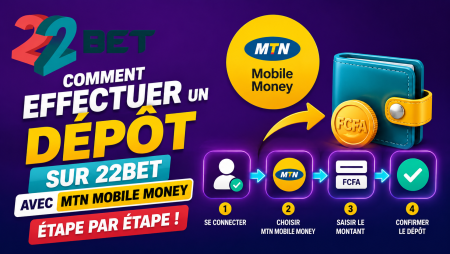 Comment effectuer un dépôt sur 22Bet en utilisant MTN Mobile Money, étape par étape ?