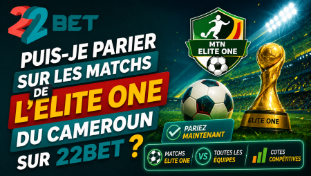 Puis-je parier sur les matchs de l&rsquo;Elite One du Cameroun sur 22Bet ?