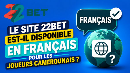 Le site 22Bet est-il disponible en français pour les joueurs camerounais ?